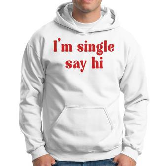 I'm Single Say Hi Adult Humor Hoodie | Mazezy