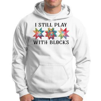 I Still Play With Blocks Quilting Patterns Sewing Hoodie - Monsterry AU