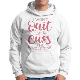 Quote Sassy I Won't Quit But I'll Cuss The Whole Time Hoodie - Thegiftio UK