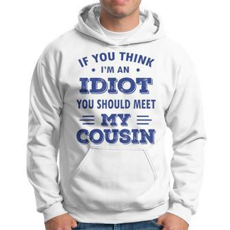 If You Think I'm An Idiot You Should Meet My Cousin Hoodie - Seseable