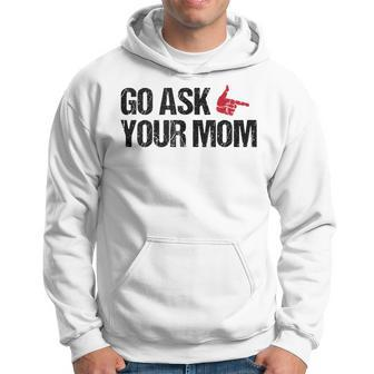 Go Ask Your Mom Fathers Day Dad Daddy Husband Hoodie - Thegiftio UK