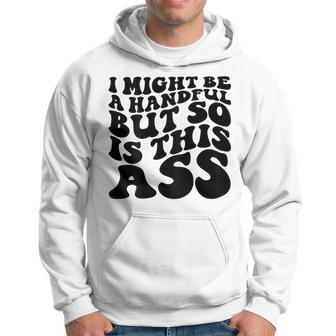 I Might Be A Handful But So Is This Ass On Back Hoodie | Mazezy