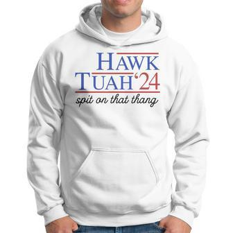 Hawk Tuah Spit On That Thing For President 2024 Hoodie - Monsterry CA