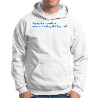 Hey Quick Question Are You Fcking Kidding Me Hoodie - Thegiftio UK