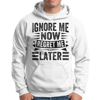 Ignore Me Now Regret Me Later Hoodie - Monsterry UK