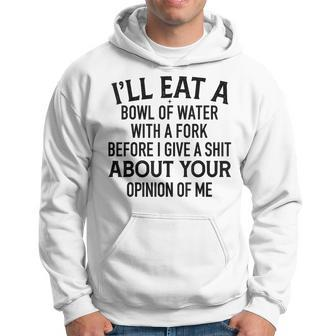 I'll Eat A Bowl Of Water With A Fork Before I Give A Shit Hoodie - Monsterry