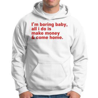 I'm Boring Baby All I Do Is Make Money And Come Home Hoodie - Thegiftio UK