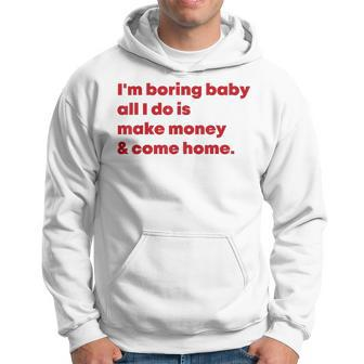 I'm Boring Baby All I Do Is Make Money And Come Home Hoodie - Seseable