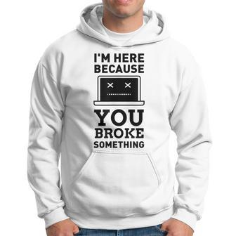 I'm Here Because You Broke Something Turn It Off And On Hoodie - Monsterry
