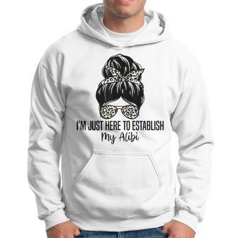 I'm Just Here To Establish My Alibi Sarcasm Quotes Hoodie - Monsterry AU