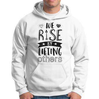 Inspirational Quotes We Rise By Lifting Others Hoodie - Monsterry UK