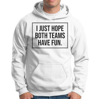 I Just Hope Both Teams Have Fun Game Day Sports Fans Hoodie - Monsterry UK