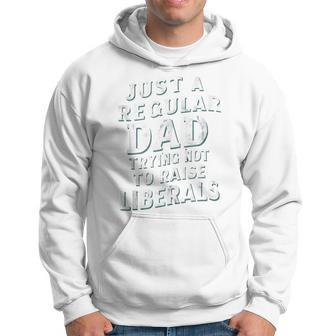 Just A Regular Dad Trying Not To Raise Liberals Father's Day Hoodie - Seseable