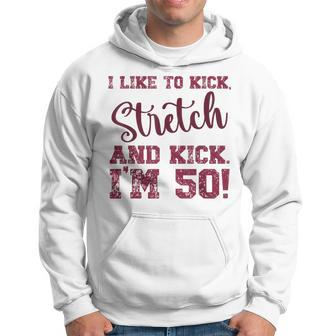 I Like To Kick Stretch And Kick I'm 50 Hoodie - Thegiftio UK