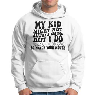 My Kid Might Not Always Swing But I Do So Watch Your Mouth Hoodie - Seseable