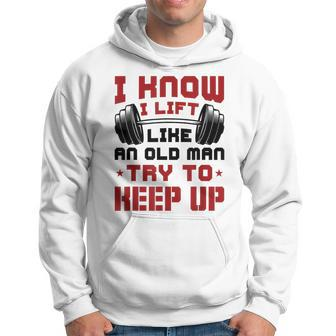 I Know I Lift Like An Old Man Try To Keep Up Fitness Gym Hoodie - Monsterry CA