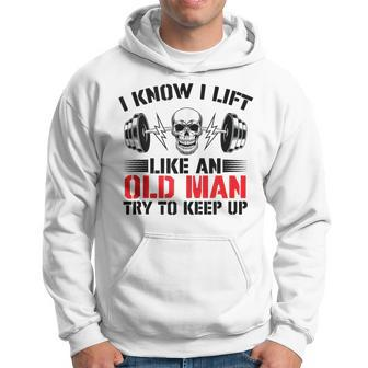 I Know I Lift Like An Old Man Try To Keep Up Gym Fitness Men Hoodie - Seseable