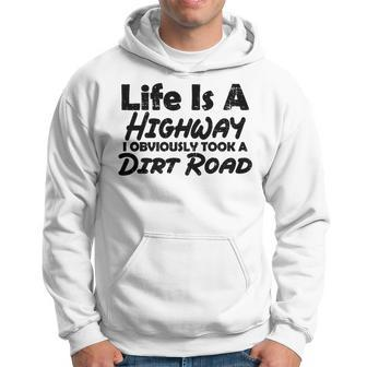 Life Is A Highway I Obviously Took A Dirt Road Quote Hoodie - Monsterry UK