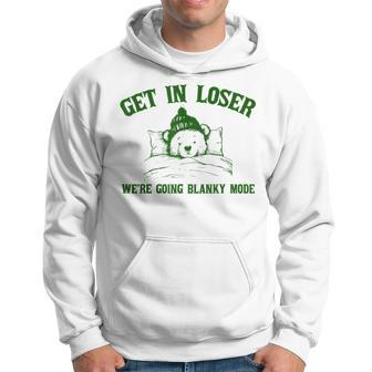 Get In Loser Were Going Blanky Mode Bear Graphic Hoodie - Monsterry