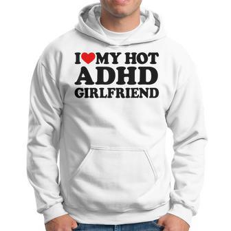 I Love My Hot Adhd Girlfriend I Love Adhd Girlfriend Hoodie - Thegiftio
