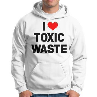 I Love Toxic Waste Hoodie - Monsterry