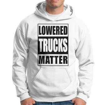 Lowered Trucks Matter Truck Enthusiast Hoodie - Monsterry