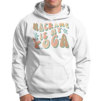 Macrame Is My Yoga Quote For Macrame Crafting Hoodie - Monsterry CA