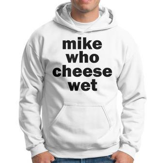 Mike Who Cheese Wet Adult Humor Word Play Hoodie - Monsterry CA