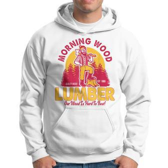 Morning Wood Lumber Our Wood Is Hard To Beat Hoodie - Seseable