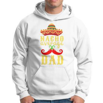 Nacho Average Dad For Cinco De Mayo And Fathers Day Hoodie - Seseable