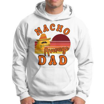 Nacho Average Dady Dad For Fathers Day Cinco De Mayo Hoodie - Seseable