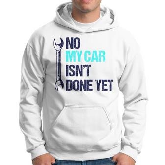 No My Car Isn't Done Yet Tools Mechanic Garage Hobby Hoodie - Monsterry UK