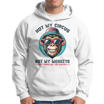 Not My Circus Not My Monkeys But I Know All The Clowns Men Hoodie - Seseable