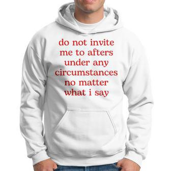 Do Not Invite Me To Afters Under Any Circumstances No Matter Hoodie | Mazezy