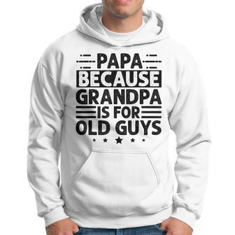 Papa Because Grandpa Is For Old Guys Fathers Day Papa Hoodie - Thegiftio UK