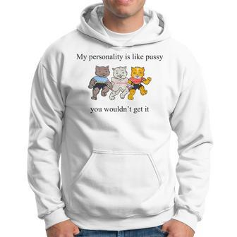 My Personality Is Like Pussy You Wouldn't Get It Cats Hoodie - Monsterry
