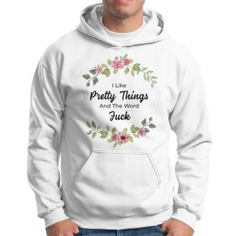 I Like Pretty Things And The Word Fuck Hoodie - Monsterry