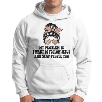 My Problem Is I Want To Follow Jesus And Slap People Too Hoodie - Monsterry DE