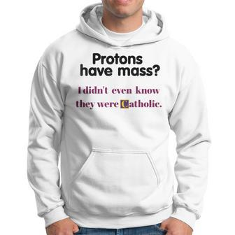 Protons Have Mass I Didn't Even Know They Were Catholic Hoodie - Monsterry UK