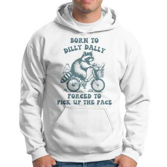 Raccoon Born To Dilly Dally Forced To Pick Up The Pace Hoodie - Monsterry