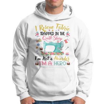 I Rescue Fabric Trapped In The Quilt Shop I'm Not A Hoarder Hoodie - Monsterry UK