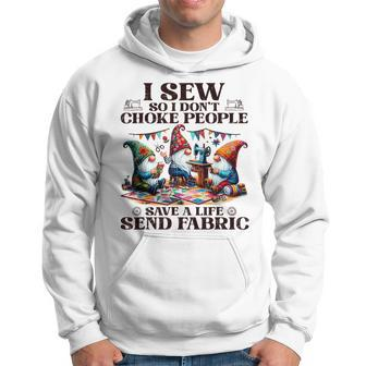 I Sew So I Don't Choke People Send Fabric Gnomes Hoodie - Seseable