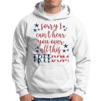 Sorry I Cant Hear You Over All This Freedom 4Th Of July Hoodie - Monsterry