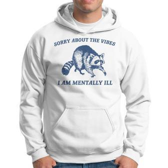 Sorry About The Vibes I'm Mentally Ill Raccoon Meme Hoodie | Mazezy
