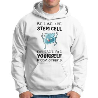Be Like The Stem Cell Differentiate Yourself From Others Hoodie - Monsterry AU