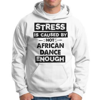 Stress Is Caused By Not African Dance African Dance Hoodie - Monsterry AU