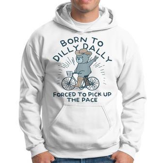 Teddy Bear Born To Dilly Dally Forced To Pick Up The Pace Hoodie - Thegiftio UK
