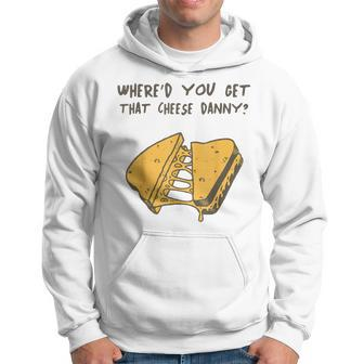 Where'd Ya Get That Cheese Danny Shane Gillis Grilled Cheese Hoodie | Mazezy