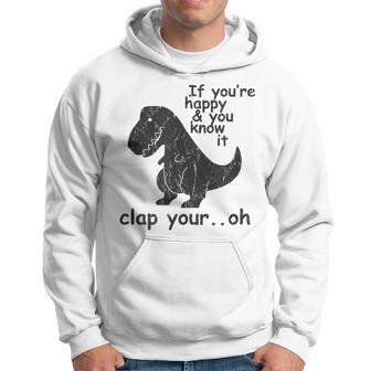 If You're Happy And You Know It Clap Your Oh Trex Hoodie - Seseable