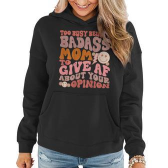 Too Busy Being A Badass Mom To Give Af About Your Opinion Women Hoodie - Seseable